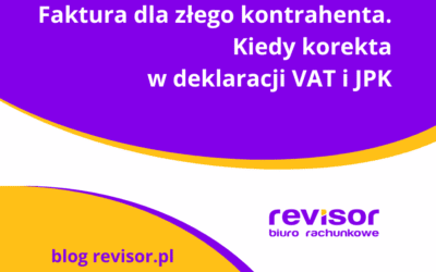 Faktura dla złego kontrahenta – kiedy korekta w deklaracji VAT i JPK